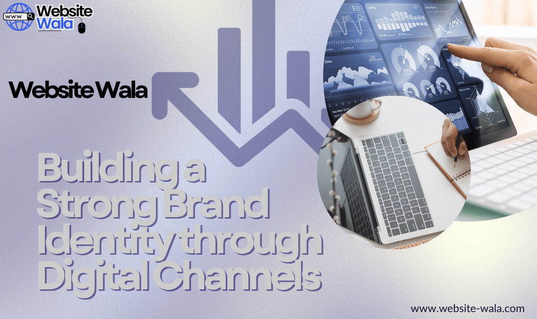 Building a Strong Brand Identity through Digital Channels