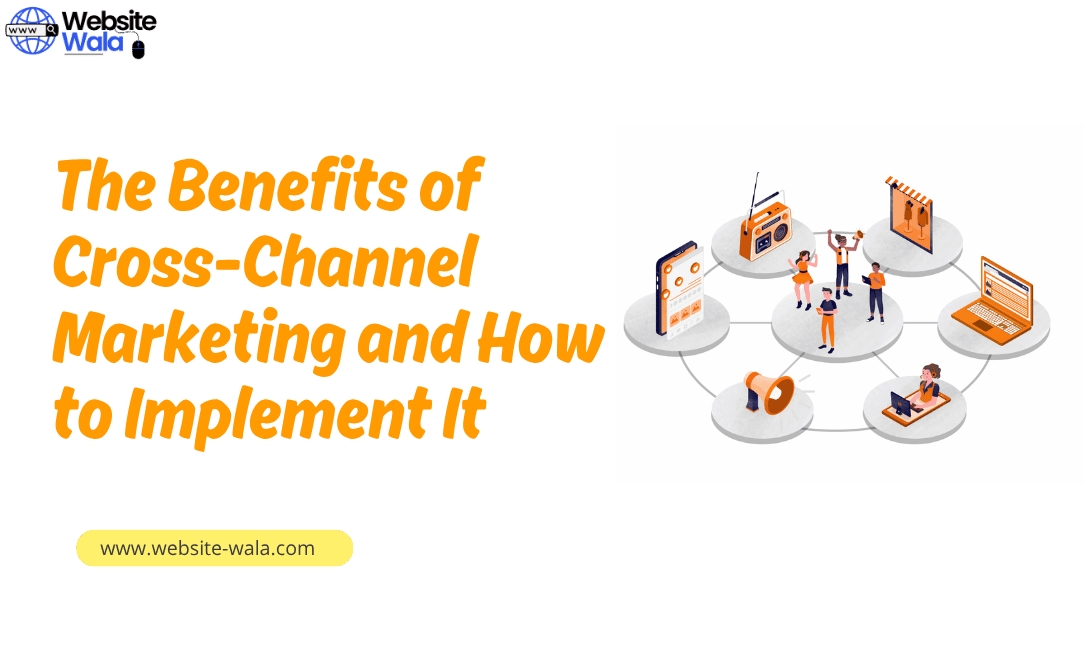 The Benefits of Cross-Channel Marketing and How to Implement It