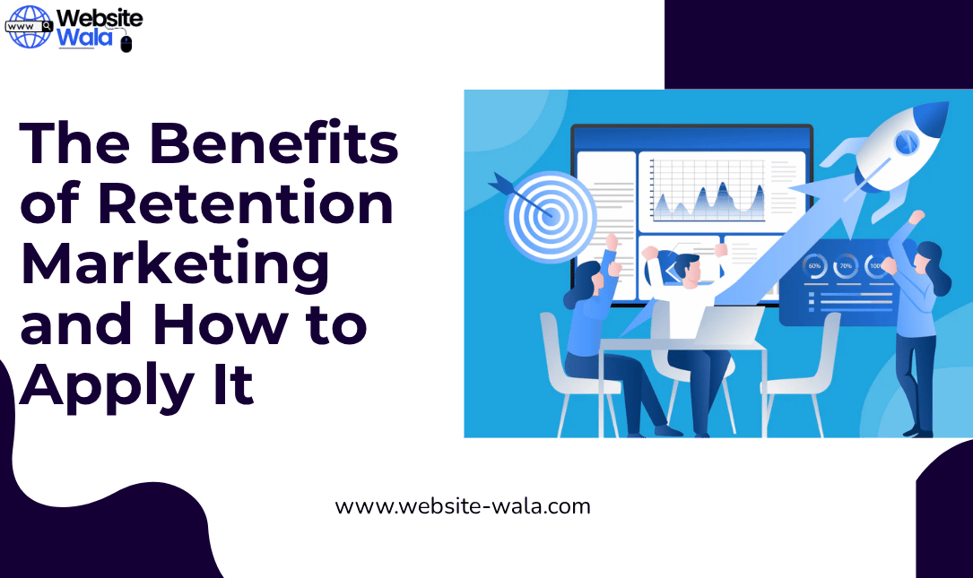 The Benefits of Retention Marketing and How to Apply It