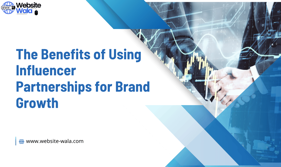 The Benefits of Using Influencer Partnerships for Brand Growth