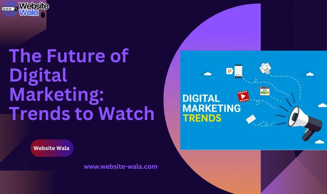 The Future of Digital Marketing: Trends to Watch
