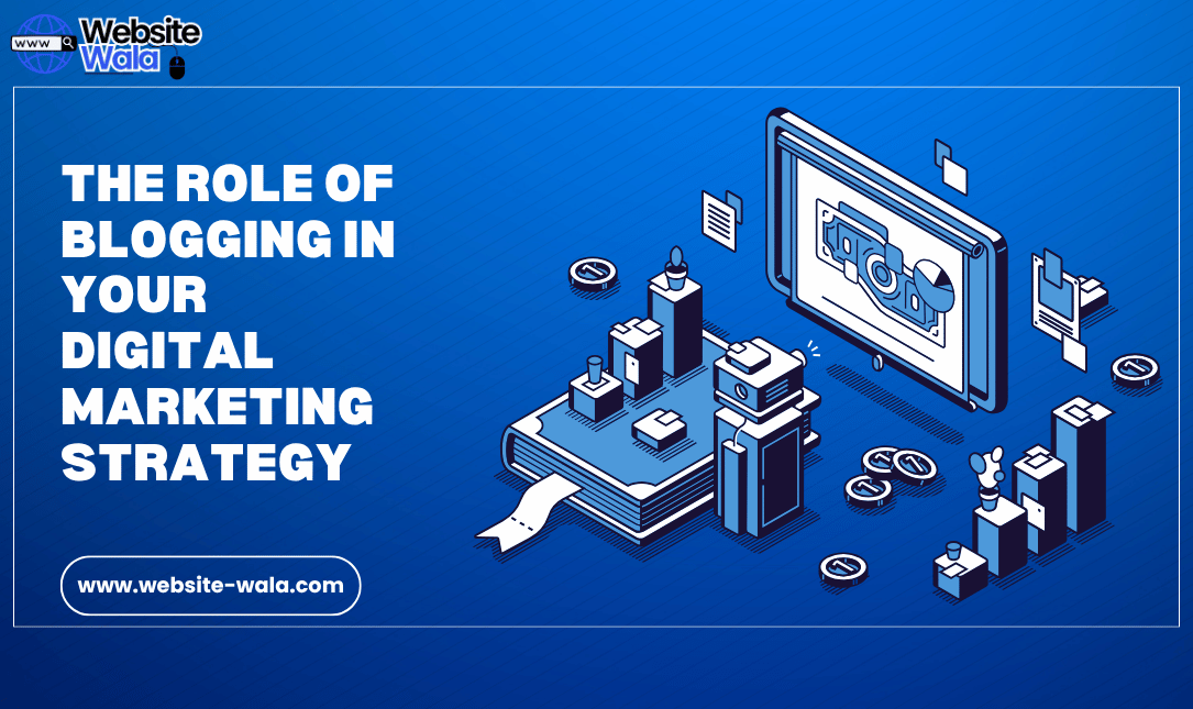 The Role of Blogging in Your Digital Marketing Strategy