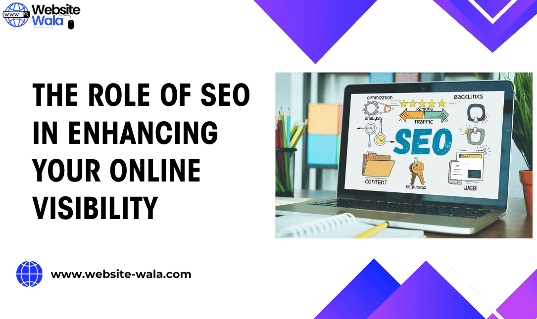 The Role of SEO in Enhancing Your Online Visibility