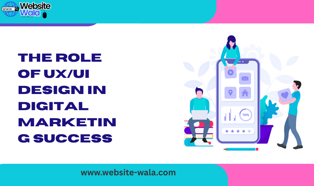 The Role of UX/UI Design in Digital Marketing Success