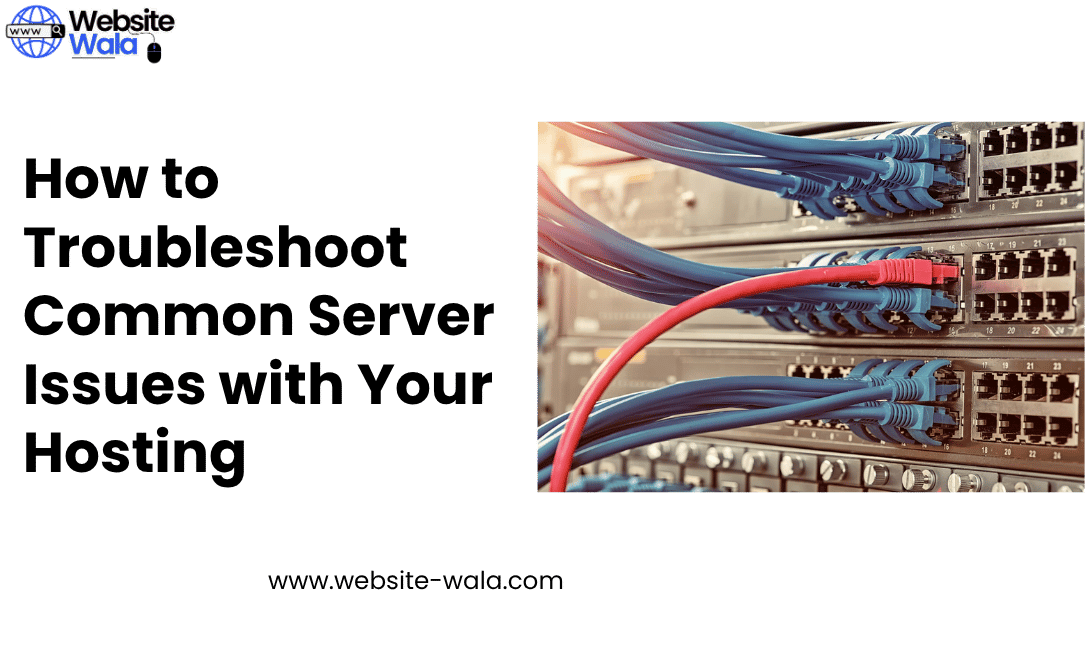 How to Troubleshoot Common Server Issues with Your Hosting