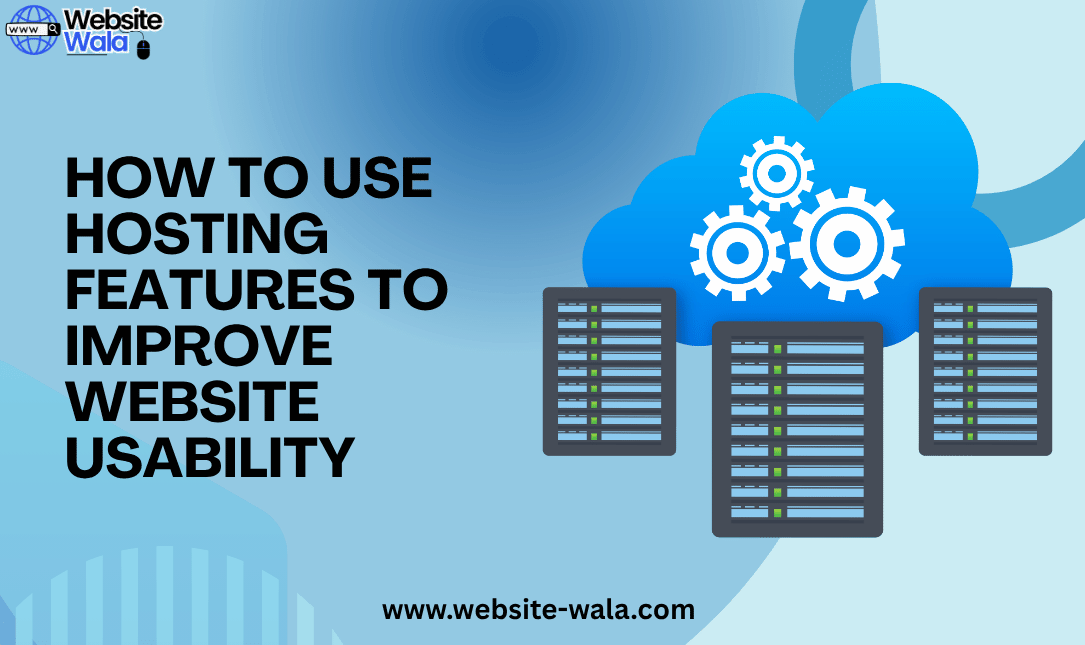 How to Use Hosting Features to Improve Website Usability