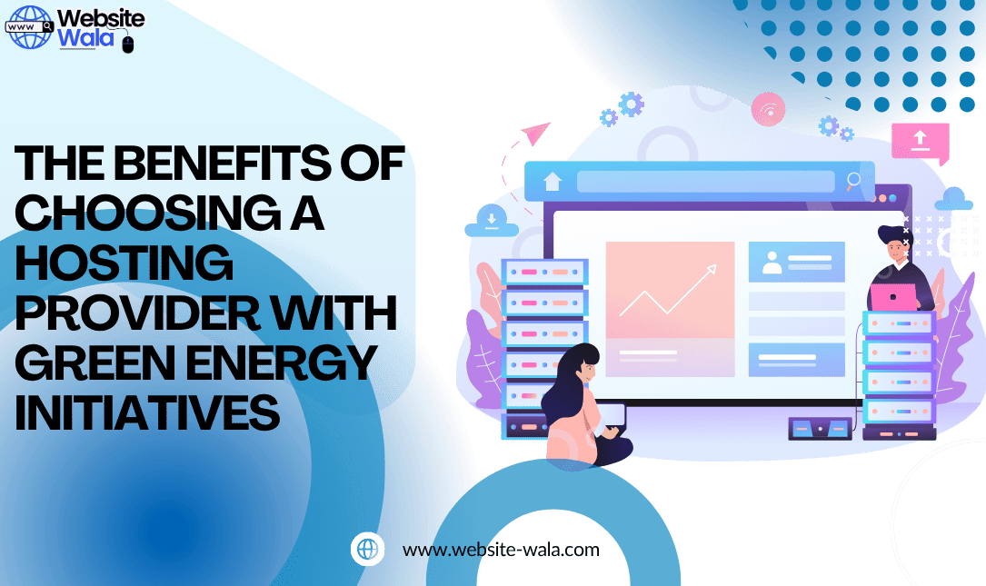 The Benefits of Choosing a Hosting Provider with Green Energy Initiatives