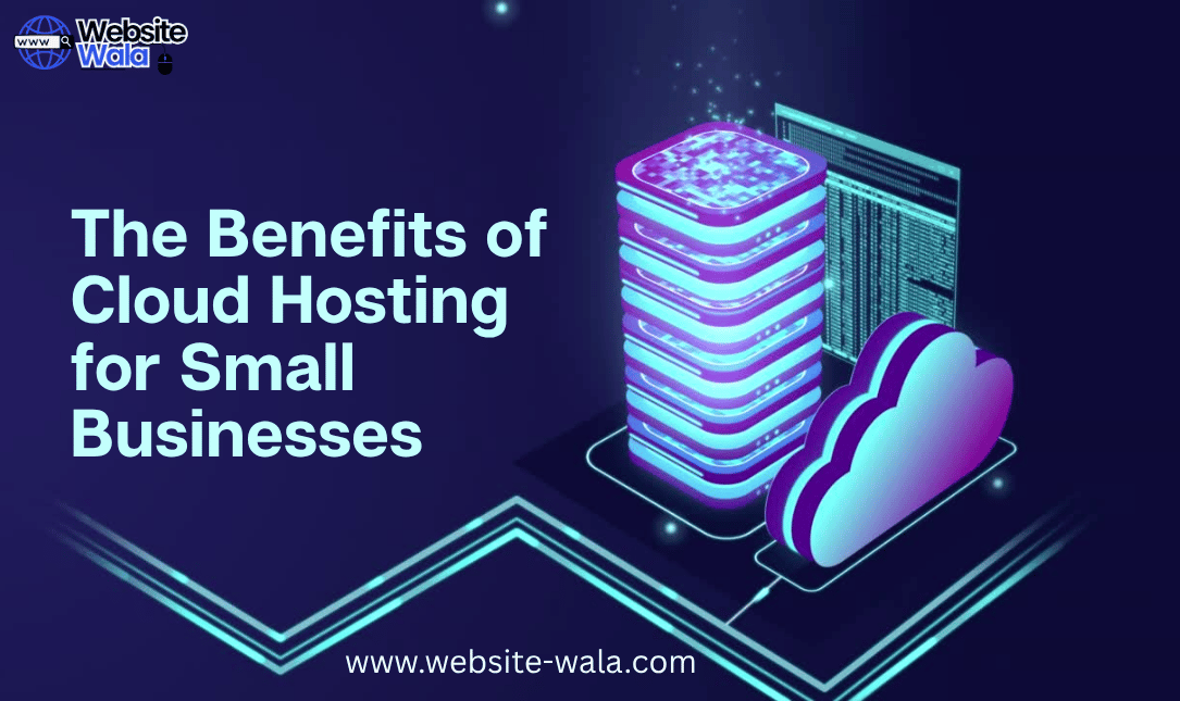 The Benefits of Cloud Hosting for Small Businesses