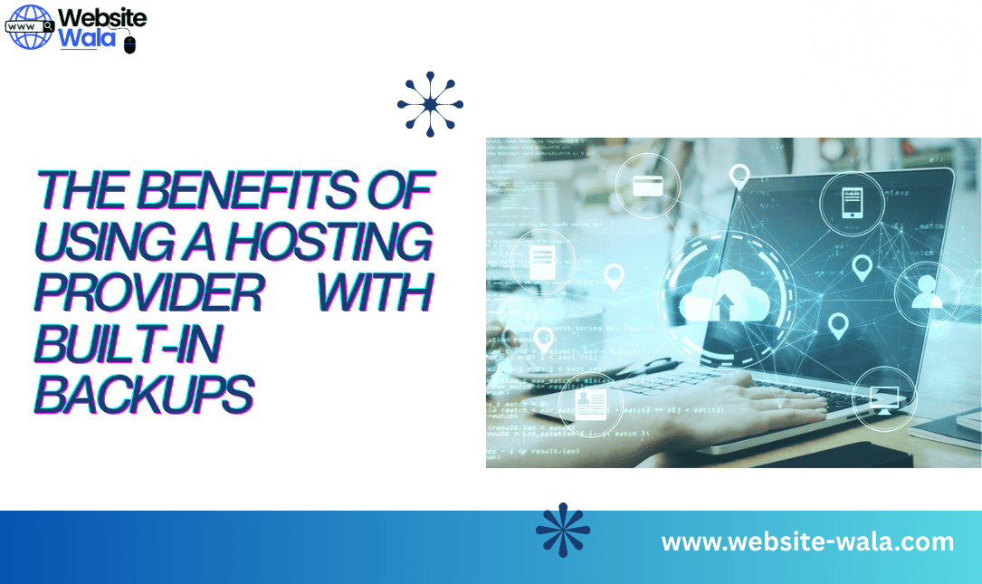 The Benefits of Using a Hosting Provider with Built-In Backups