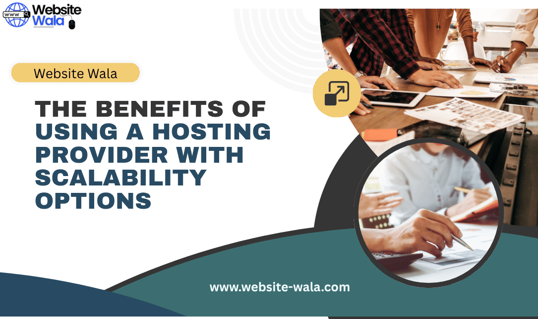 The Benefits of Using a Hosting Provider with Scalability Options