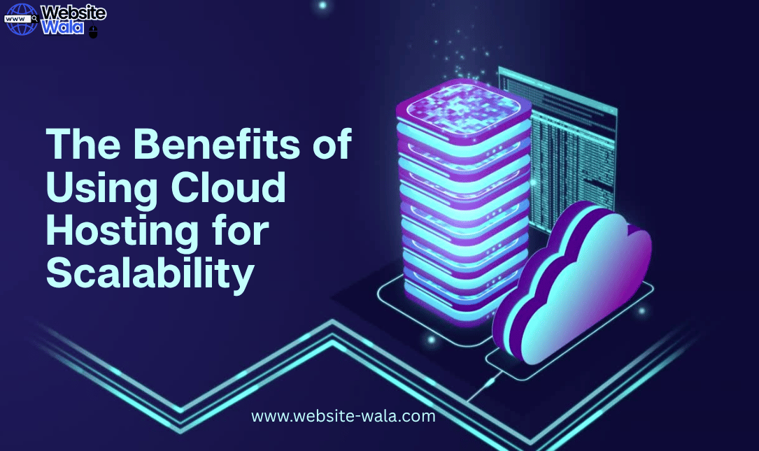 The Benefits of Using Cloud Hosting for Scalability