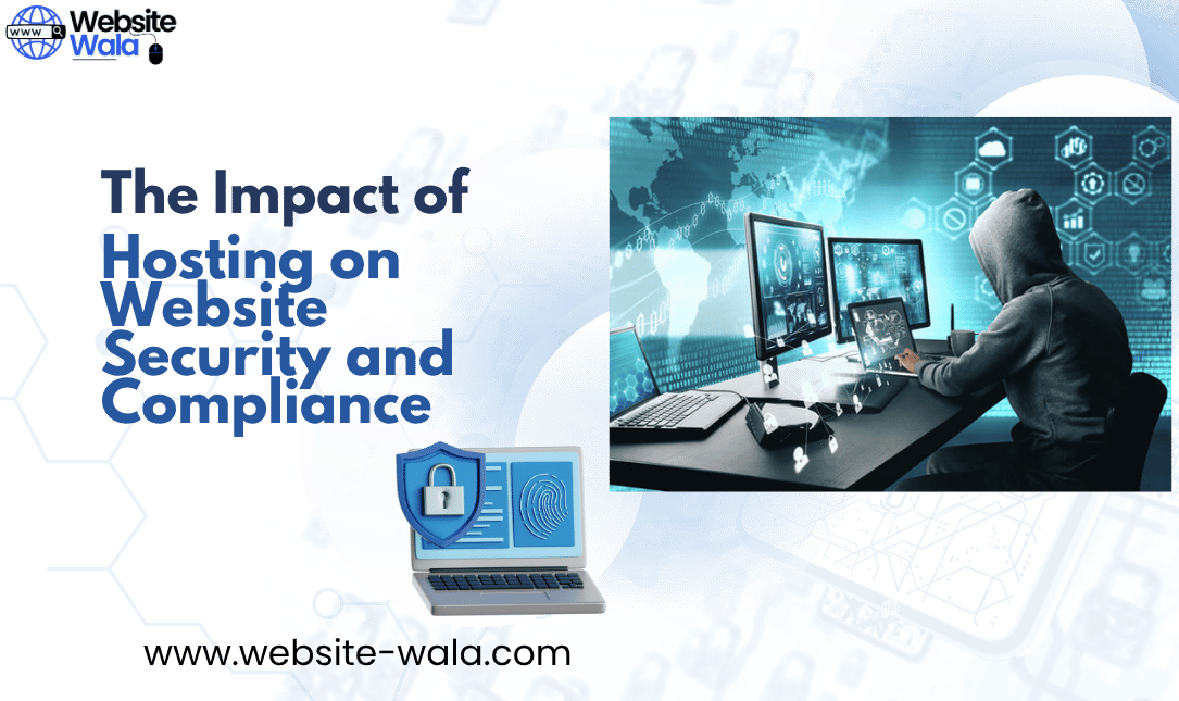 The Impact of Hosting on Website Security and Compliance