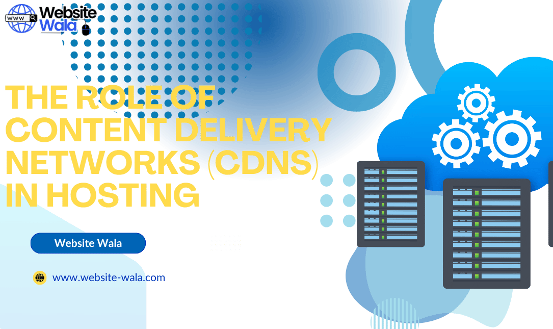 The Role of Content Delivery Networks (CDNs) in Hosting