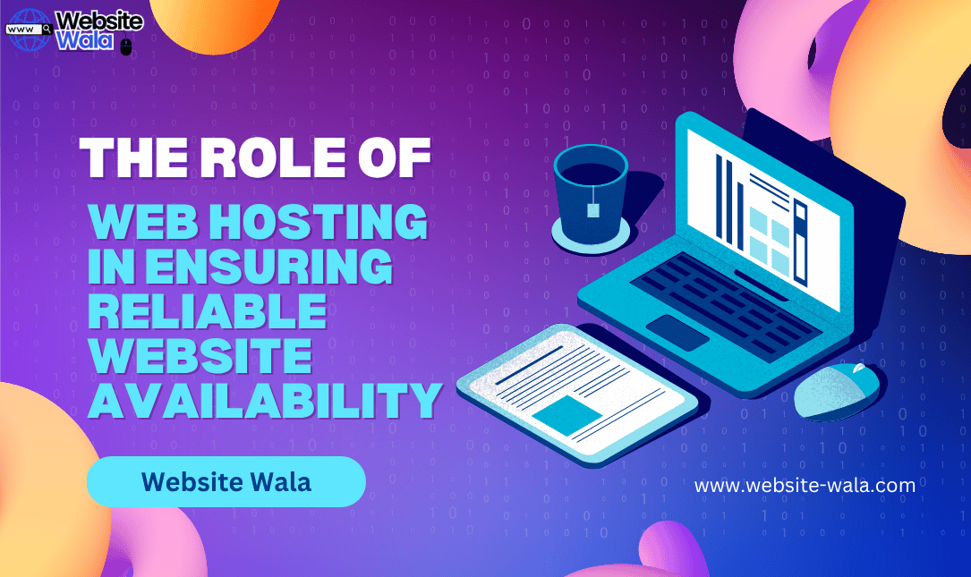 The Role of Web Hosting in Ensuring Reliable Website Availability
