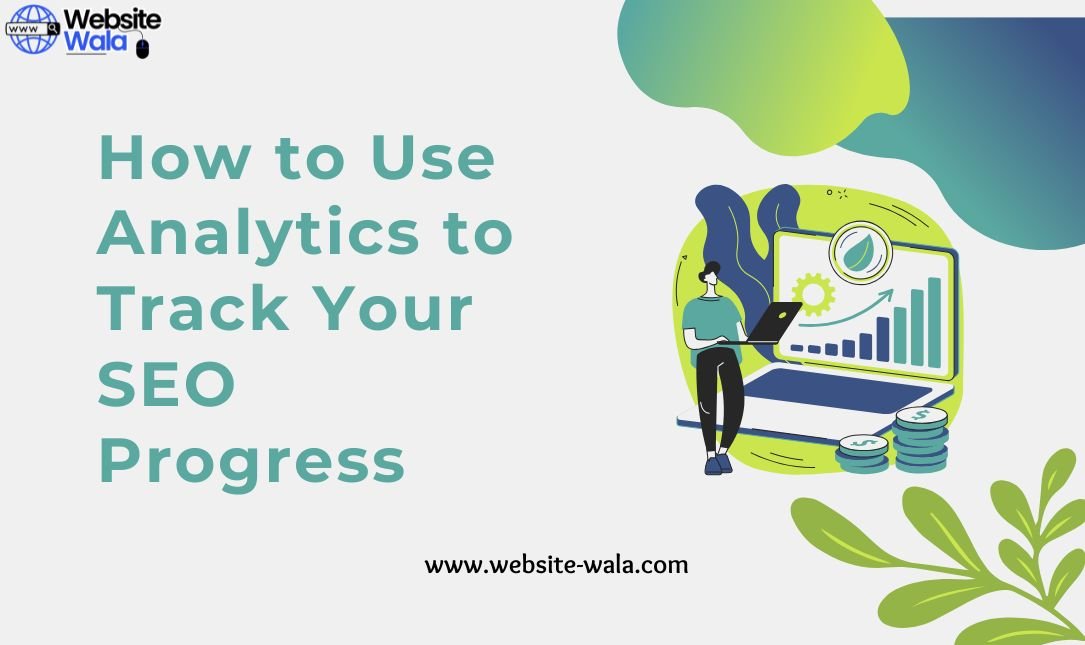 How to Use Analytics to Track Your SEO Progress