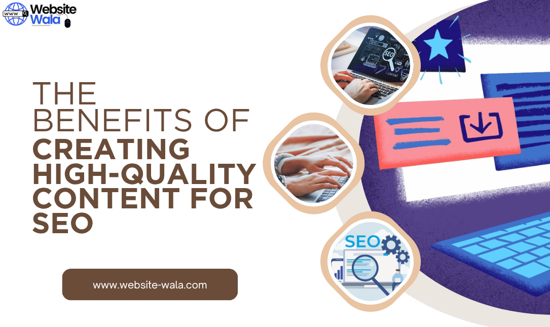 The Benefits of Creating High-Quality Content for SEO