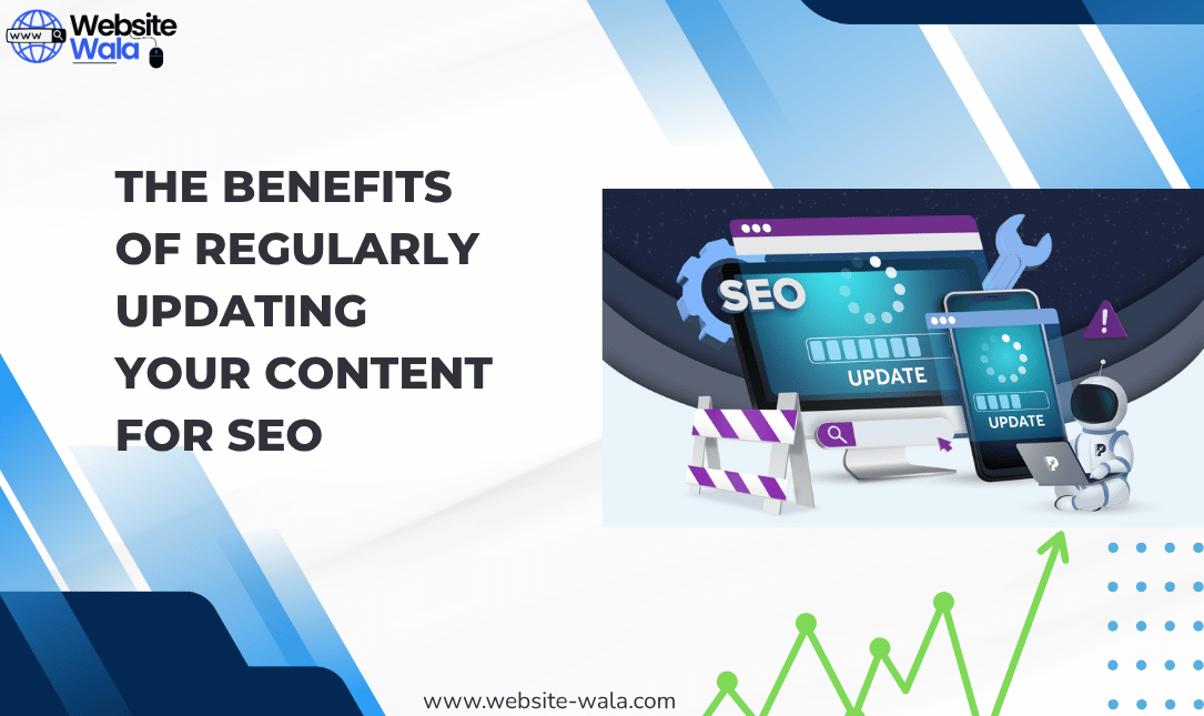 The Benefits of Regularly Updating Your Content for SEO
