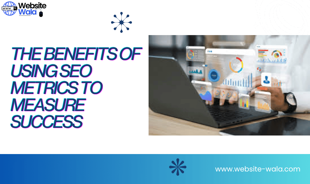 The Benefits of Using SEO Metrics to Measure Success
