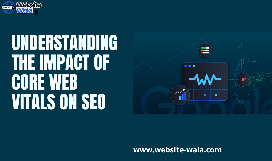 Understanding the Impact of Core Web Vitals on SEO
