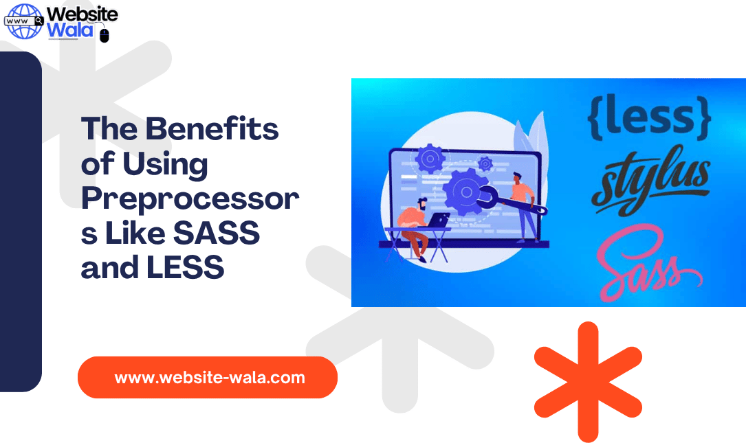 The Benefits of Using Preprocessors Like SASS and LESS