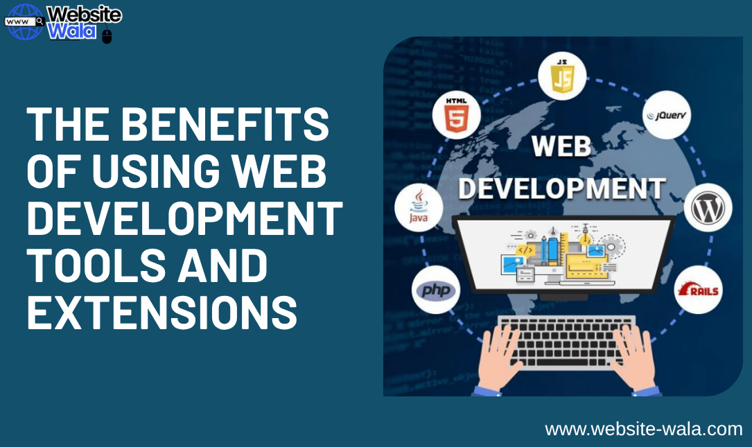 The Benefits of Using Web Development Tools and Extensions