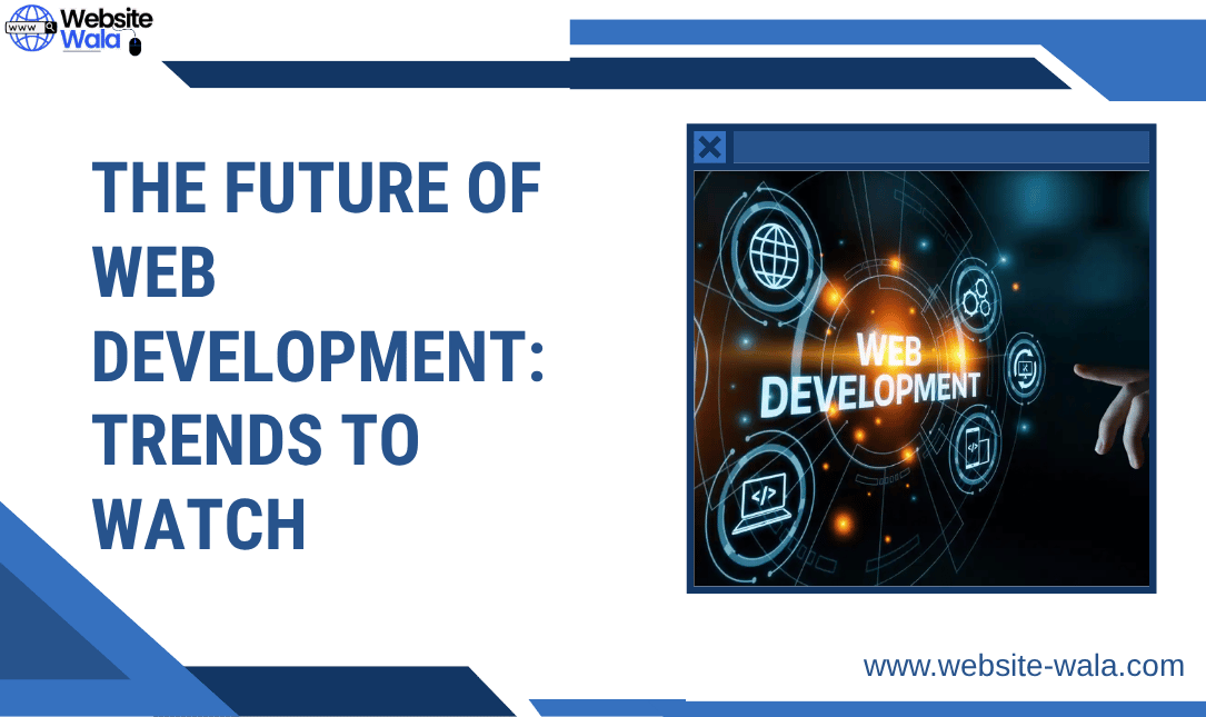 The Future of Web Development: Trends to Watch