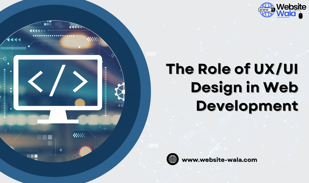 The Role of UX/UI Design in Web Development