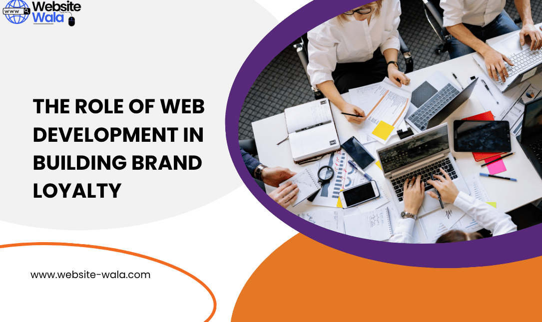 The Role of Web Development in Building Brand Loyalty