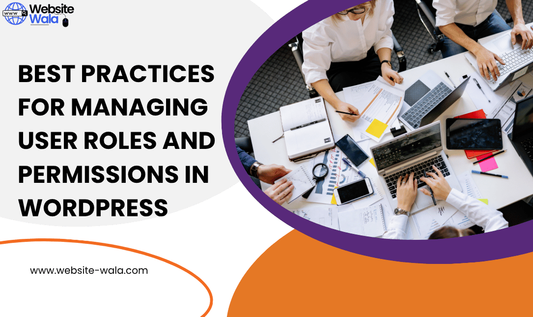 Best Practices for Managing User Roles and Permissions in WordPress