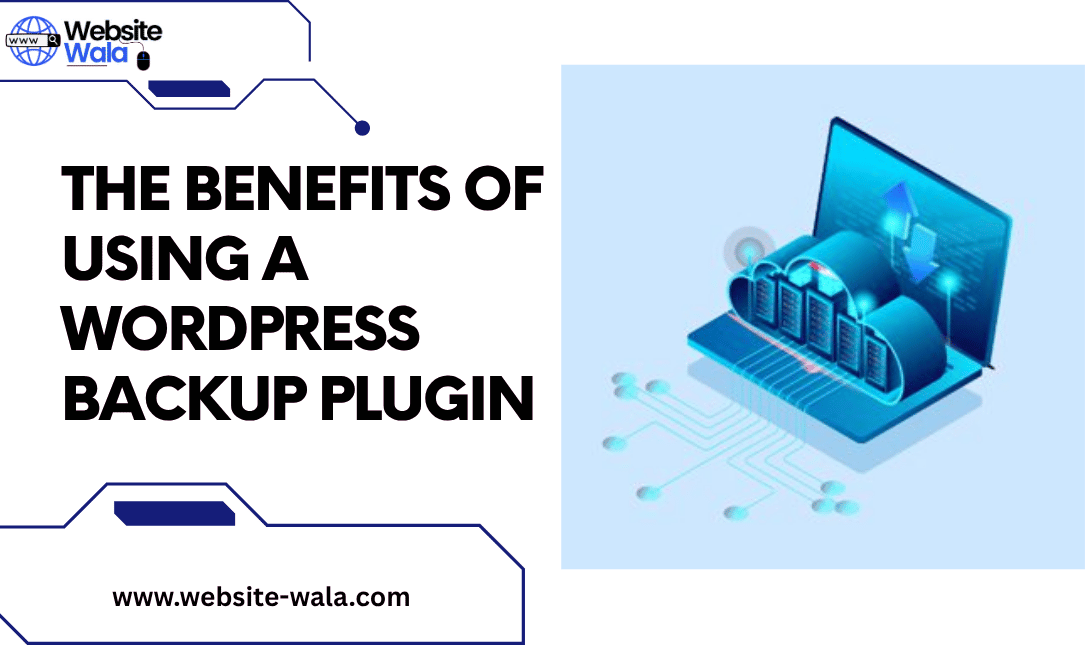 The Benefits of Using a WordPress Backup Plugin