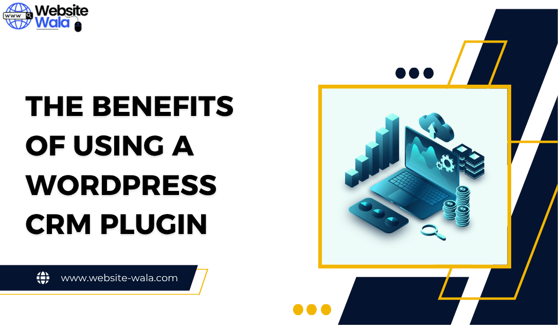 The Benefits of Using a WordPress CRM Plugin